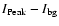 $I_{\rm Peak}-I_{\rm bg}$