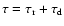 $\tau = \tau_{\rm r} + \tau_{\rm d}$