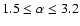 $1.5\leq\alpha\leq3.2$