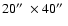 $20\hbox{$^{\prime\prime}$ }\times 40\hbox{$^{\prime\prime}$ }$