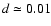 $d \simeq 0.01$