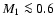 $M_1\la 0.6$