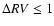 $\Delta RV \leq 1$