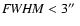 ${\it FWHM} < 3\hbox{$^{\prime\prime}$ }$