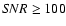 $S\!NR \geq 100$