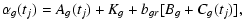 $\displaystyle \alpha_g(t_j) = A_g(t_j) + K_g + b_{gr}[B_g + C_g(t_j)] ,$
