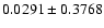 $ 0.0291\pm 0.3768$