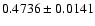 $
0.4736\pm0.0141$