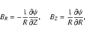\begin{displaymath}
B_R=-\frac{1}{R} {\partial \psi \over \partial Z}, \quad
B_Z=\frac{1}{R} {\partial \psi \over \partial R},
\end{displaymath}