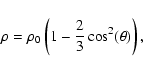 \begin{displaymath}\rho = \rho_0 \left(1 - \frac{2}{3} \cos^2(\theta) \right),
\end{displaymath}