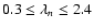 $0.3\le\lambda_n\le 2.4$