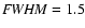 ${\it FWHM}=1.5$