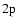 ${\rm 2p}$