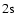 ${\rm 2s}$