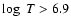 $\log~T > 6.9$