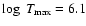 $\log~T_{\rm max} = 6.1$