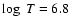 $\log~T =6.8$