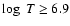 $\log~T\ge6.9$