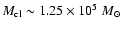 $M_{\rm cl} \sim 1.25
\times 10^5~ M_\odot$