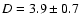 $D = 3.9 \pm 0.7$
