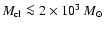 $M_{\rm cl} \la
2 \times 10^3 ~M_\odot$