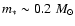 $m_\ast \sim 0.2~ M_\odot$