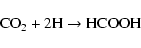 \begin{displaymath}\textrm{CO}_2+2\textrm{H} \rightarrow \textrm{HCOOH}\\
\end{displaymath}