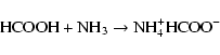 \begin{displaymath}\textrm{HCOOH} + \textrm{NH}_3 \rightarrow \textrm{NH}_4^+\textrm{HCOO}^-
\end{displaymath}