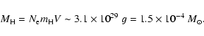 \begin{displaymath}%
M_{\rm H} = N_{\rm e} m_{\rm H} V \sim 3.1 \times 10^{29}~ g = 1.5 \times
10^{-4}~M_{\odot}.
\end{displaymath}