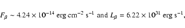 \begin{eqnarray*}F_{\beta} \sim 4.24 \times 10^{-14}~{\rm erg~cm^{-2}~s^{-1}} \; {\rm and} \; L_{\beta} = 6.22 \times 10^{31}~{\rm erg~s}^{-1},
\end{eqnarray*}