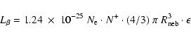 \begin{displaymath}%
L_{\beta} = 1.24\;\times \; 10^{-25} \; N_{\rm e}\cdot N^+ \cdot (4/3)\;\pi\;
R_{\rm neb}^3 \cdot \epsilon
\end{displaymath}