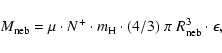 \begin{displaymath}%
M_{\rm neb}=\mu \cdot N^+ \cdot m_{\rm H} \cdot (4/3) \; \pi\; R_{\rm neb}^3
\cdot
\epsilon,
\end{displaymath}