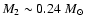 $M_2 \sim 0.24~M_\odot$