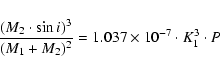 \begin{displaymath}%
\frac{(M_2\cdot \sin i)^3}{(M_1+M_2)^2}=1.037 \times 10^{-7}\cdot
K_1^3\cdot P
\end{displaymath}