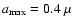 $a_{\rm max}=0.4~\mu$