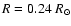 $R=0.24~R_{\odot}$