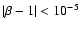 $\vert \beta -1\vert < 10^{-5}$