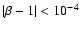 $\vert \beta -1\vert < 10^{-4}$