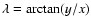 $\lambda = \arctan(y/x)$