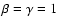 $\beta=\gamma=1$