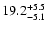 $ 19.2^{\rm + 5.5}_{- 5.1}$