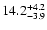 $ 14.2^{\rm + 4.2}_{- 3.9}$
