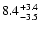 $ 8.4^{\rm + 3.4}_{- 3.5}$