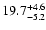 $ 19.7^{\rm + 4.6}_{- 5.2}$