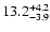 $ 13.2^{\rm + 4.2}_{- 3.9}$