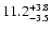 $ 11.2^{\rm + 3.8}_{- 3.5}$