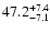 $ 47.2^{\rm + 7.4}_{- 7.1}$