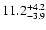 $ 11.2^{\rm + 4.2}_{- 3.9}$