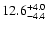 $ 12.6^{\rm + 4.0}_{- 4.4}$