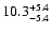 $ 10.3^{\rm + 5.4}_{- 5.4}$